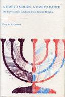 A Time to Mourn, a Time to Dance: The Expression of Grief and Joy in Israelite Religion by Gary A. Anderson