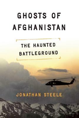 Ghosts of Afghanistan: Hard Truths and Foreign Myths by Jonathan Steele