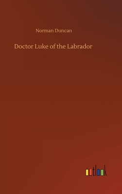 Doctor Luke of the Labrador by Norman Duncan