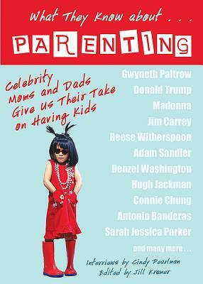 What They Know About... Parenting!: Celebrity Moms and Dads Give Us Their Take on Having Kids by Cindy Pearlman