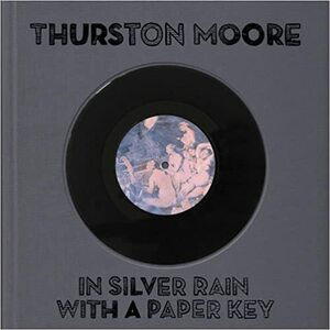 In Silver Rain With A Paper Key by Thurston Moore