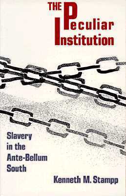 The Peculiar Institution: Slavery in the Ante-Bellum South by Kenneth M. Stampp