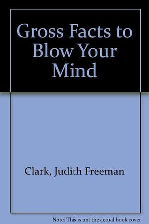 Gross Facts to Blow Your Mind by Judith Freeman Clark, Stephen Long