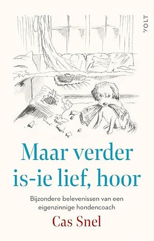 Maar verder is-ie lief, hoor: bijzondere belevenissen van een eigenzinnige hondencoach by Cas Snel