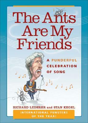 The Ants Are My Friends: A Punderful Celebration of Song by Stan Kegel, Richard Lederer