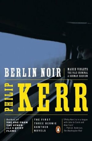 Berlin Noir: March Violets / The Pale Criminal / A German Requiem by Philip Kerr