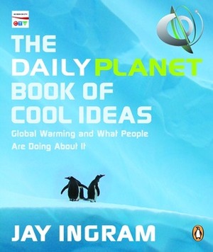 Daily Planet Book of Cool Ideas: Global Warming And What People Are Doing About It by Jay Ingram