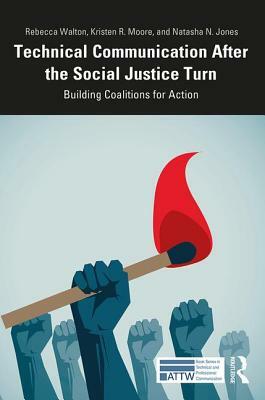 Technical Communication After the Social Justice Turn: Building Coalitions for Action by Natasha Jones, Rebecca Walton, Kristen Moore