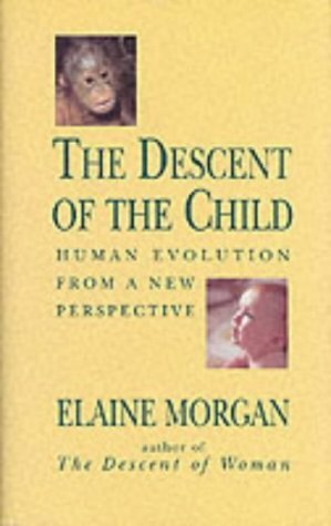 Descent of the Child: Human Evolution from a New Perspective by Elaine Morgan