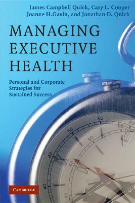 Managing Executive Health: Building Strengths, Managing Risks by James Campbell Quick, Joanne H. Gavin, Cary L. Cooper
