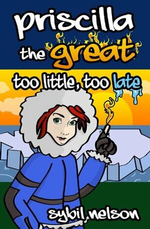 Priscilla the Great: Too Little Too Late by Sybil Nelson