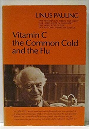 Vitamin C the Common Cold and the Flu by Linus Pauling