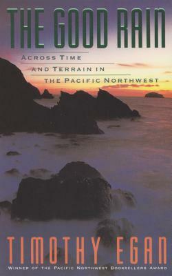 The Good Rain: Across Time and Terrain in the Pacific Northwest by Timothy Egan