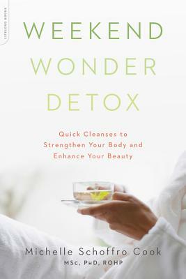 Weekend Wonder Detox: Quick Cleanses to Strengthen Your Body and Enhance Your Beauty by Michelle Schoffro Cook