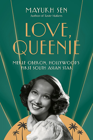 Love, Queenie: Merle Oberon, Hollywood's First South Asian Star by Mayukh Sen