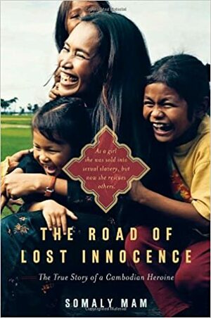 The Road of Lost Innocence: The True Story of a Cambodian Heroine by Somaly Mam