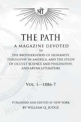 The Path: Volume 1: A Magazine Dedicated to the Brotherhood of Humanity, Theosophy in America, and the Study of Occult Science a by William Quan Judge