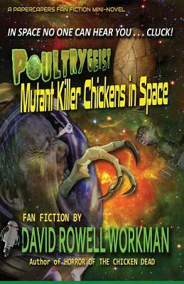 Poultrygeist: Mutant Killer Chickens in Space by David Rowell Workman