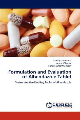 Formulation and Evaluation of Albendazole Tablet by Suneel Kumar Vasireddy, Anshuli Sharma, Sandhya Chaurasia