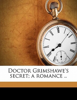 Doctor Grimshawe's Secret; A Romance .. by Julian Hawthorne, Nathaniel Hawthorne, John And Son Bkp Wilson Cu-Banc