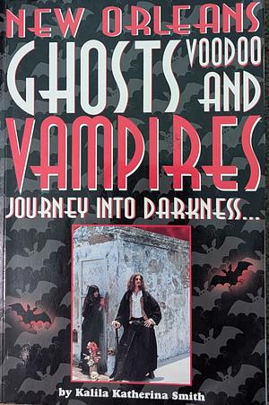 Haunted History Tours Presents Journey Into Darkness: Ghosts &amp; Vampires of New Orleans by Kalila Katherina Smith