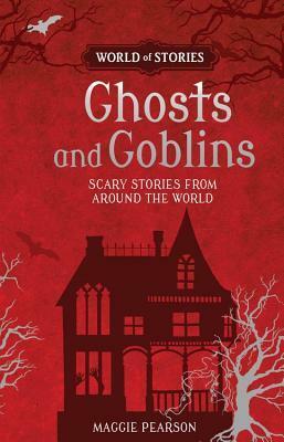Ghosts and Goblins: Scary Stories from Around the World by Francesca Greenwood, Maggie Pearson