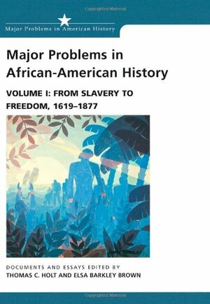 Major Problems in African-American History, Volume I: From Slavery to Freedom, 1619-1877: Documents and Essays by Thomas C. Holt