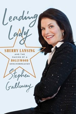 Leading Lady; Sherry Lansing and the Making of a Hollywood Groundbreaker by Stephen Galloway