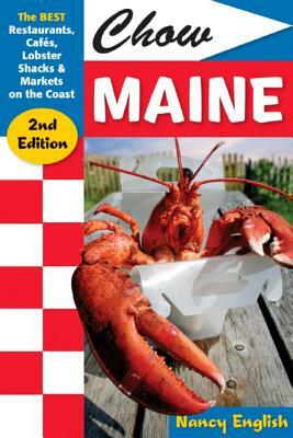 Chow Maine: The Best Restaurants, Cafés, Lobster Shacks & Markets on the Coast by Nancy English