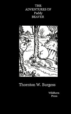 The Adventures of Paddy Beaver. Ilustrated Edition by Thornton W. Burgess