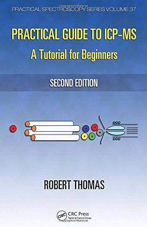 Practical Guide to ICP-MS: A Tutorial for Beginners, Second Edition by Robert Thomas