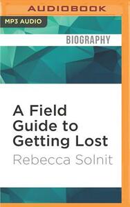 A Field Guide to Getting Lost by Rebecca Solnit