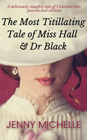 The Most Titillating Tale of Miss Hall & Dr Black by Jenny Michelle