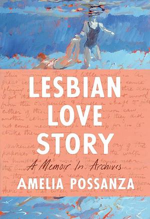 Lesbian Love Story: A Memoir In Archives by Amelia Possanza, Amelia Possanza
