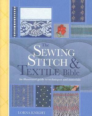 The Sewing Stitch and Textile Bible: An Illustrated Guide to Techniques and Materials by Lorna Knight