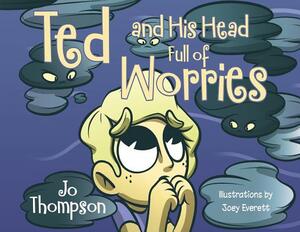 Ted and His Head Full of Worries by Jo Thompson