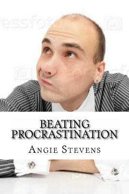 Beating Procrastination: The Procrastinators Ultimate Guide by Angie Stevens