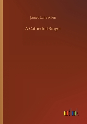 A Cathedral Singer by James Lane Allen