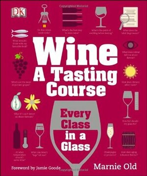 Wine A Tasting Course: Every Class in a Glass by Marnie Old