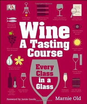 Wine A Tasting Course: Every Class in a Glass by Marnie Old