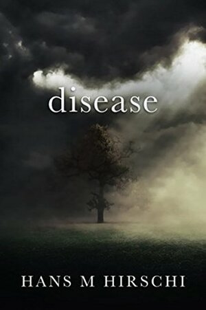 Disease: When Life takes an Unexpected Turn by Hans M. Hirschi