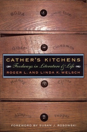 Cather's Kitchens: Foodways in Literature and Life by Susan J. Rosowski, Roger L. Welsch, Linda K. Welsch