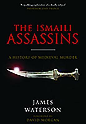 The Ismaili Assassins: A History of Medieval Murder by James Waterson