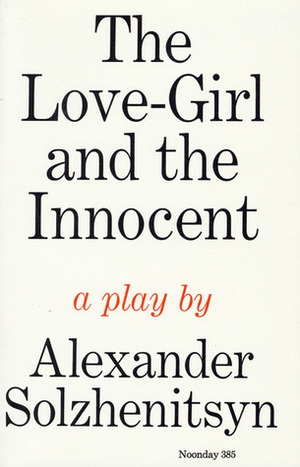 The Love-Girl and The Innocent: A Play by Aleksandr Solzhenitsyn, Nicholas Bethell
