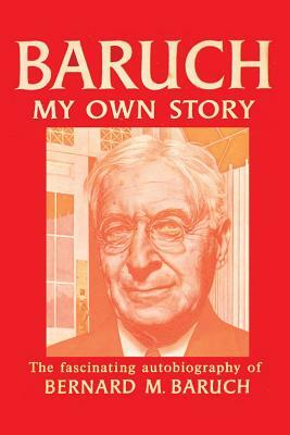 Baruch My Own Story by Bernard Baruch