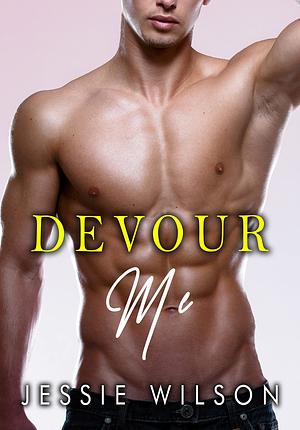 Devour Me: Straight to Gay Virgin First Time MM Erotica by Jessie Wilson