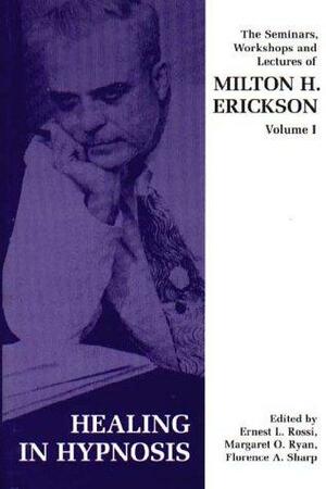 The Seminars, Workshops and Lectures of Milton H. Erickson, Vol. 1: Healing in Hypnosis by Milton H. Erickson