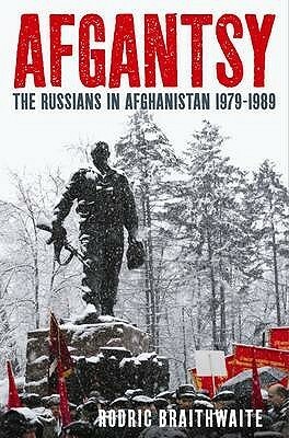 Afgantsy: The Russians In Afghanistan, 1979-1989 by Rodric Braithwaite