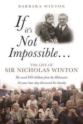 If It's Not Impossible...: The Life of Sir Nicholas Winton by Barbara Winton
