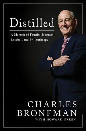 Distilled: A Memoir of Family, Seagram, Baseball, and Philanthropy by Charles Bronfman